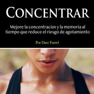 Concentrar: Mejore la concentración y la memoria al tiempo que reduce el riesgo de agotamiento