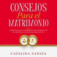 Consejos Para El Matrimonio: 2 EN 1: ¿Cómo salvar tu matrimonio del divorcio con el poder de la comunicación efectiva?