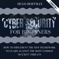 Cybersecurity For Beginners: How To Implement The NIST Framework To Guard Against The Most Common Security Threats 2 Books In 1