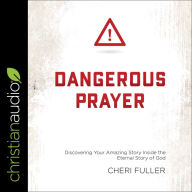 DANGEROUS PRAYER: Discovering Your Amazing Story Inside the Eternal Story of God