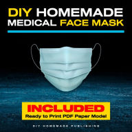 DIY Homemade Medical Face Mask: How to Make Your Medical Reusable Face Mask for Flu Protection. Do It Yourself in 10 Simple Steps (with Pictures), for Adults and Kids