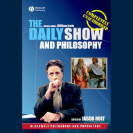 The Daily Show and Philosophy: Moments of Zen in the Art of Fake News