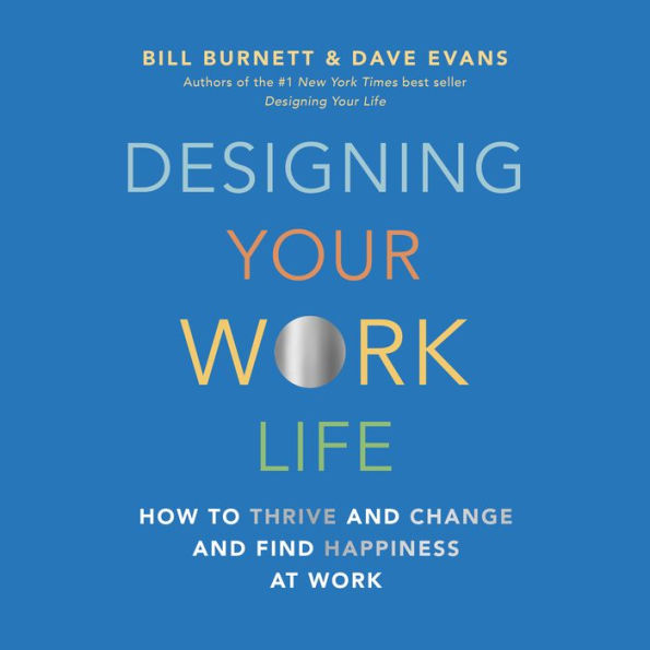 Designing Your Work Life: How to Thrive and Change and Find Happiness at Work