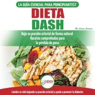 Dieta Dash: Guía De Dieta Para Principiantes Para Reducir La Presión Arterial, La Hipertensión Y Recetas Probadas Para La Pérdida De Peso (Libro En Español / Dash Diet Spanish Book)