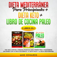 Dieta Mediterránea Para Principiantes + Dieta Keto + Libro de Cocina Paleo: 3 Libros en 1 - Una Guía Concisa y Recetas Probadas Para Perder Peso y Mantenerse Saludable Con la Dieta Ketogénica, la Dieta Paleo y la Dieta Mediterránea