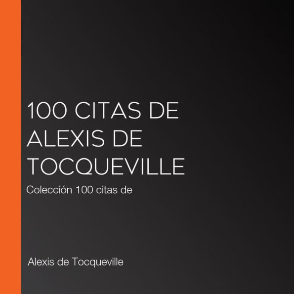 100 citas de Alexis de Tocqueville: Colección 100 citas de