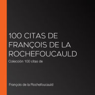 100 citas de François de la Rochefoucauld: Colección 100 citas de