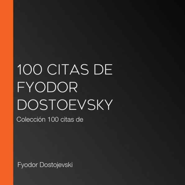 100 citas de Fyodor Dostoevsky: Colección 100 citas de