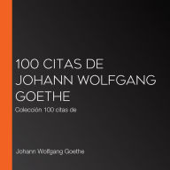 100 citas de Johann Wolfgang Goethe: Colección 100 citas de