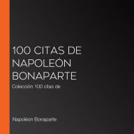 100 citas de Napoleón Bonaparte: Colección 100 citas de