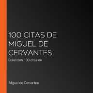 100 citas de Miguel de Cervantes: Colección 100 citas de