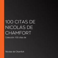 100 citas de Nicolás de Chamfort: Colección 100 citas de