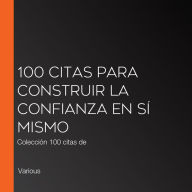 100 citas para construir la confianza en sí mismo: Colección 100 citas de
