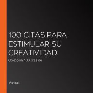 100 citas para estimular su creatividad: Colección 100 citas de