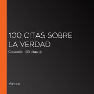 100 citas sobre la verdad: Colección 100 citas de