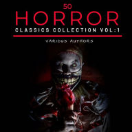 50 Classic Horror Short Stories Vol: 1: Works by Edgar Allan Poe, H.P. Lovecraft, Arthur Conan Doyle And Many More!