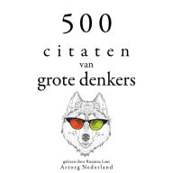 500 citaten van grote denkers: Verzameling van de mooiste citaten