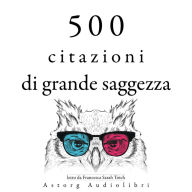 500 citazioni da grande saggezza: Le migliori citazioni