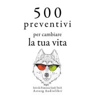 500 citazioni per cambiare la tua vita: Le migliori citazioni