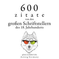 600 Zitate von den großen Schriftstellern des 18. Jahrhunderts: Sammlung bester Zitate