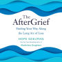 The AfterGrief: Finding Your Way Along the Long Arc of Loss