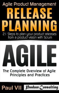 Agile Product Management Box Set: Agile: The Complete Overview of Agile Principles and Practices & Release Planning: 21 Steps to Plan Your Product Release from a Product Vision with Scrum