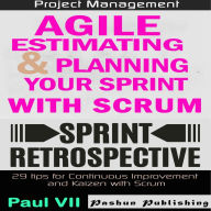 Agile Product Management: Agile Estimating and Planning Your Sprint with Scrum & Agile Retrospectives 29 Tips for Continuous Improvement