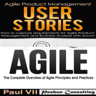 Agile Product Management: User Stories: How to Capture and Manage Requirements & Agile: The Complete Overview of Agile Principles and Practices