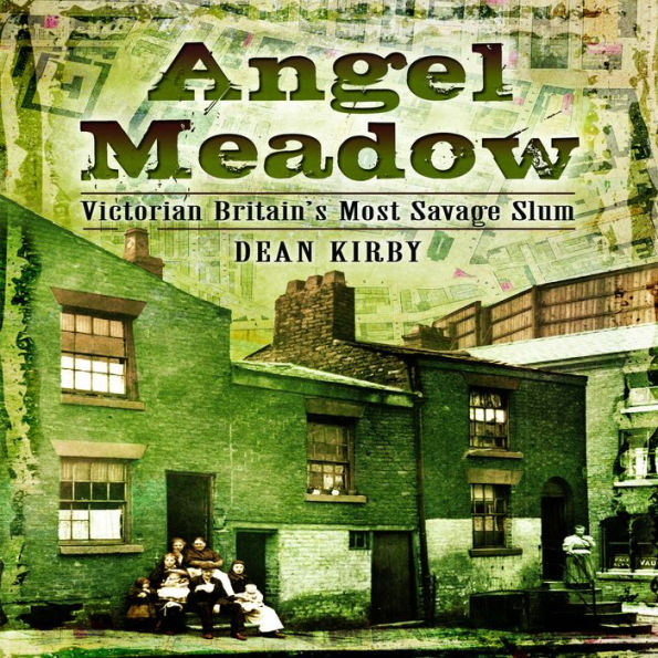 Angel Meadow: Victorian Britain's Most Savage Slum