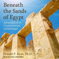 Beneath the Sands of Egypt: Adventures of an Unconventional Archaeologist