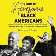 The Book of Awesome Black Americans: Scientific Pioneers, Trailblazing Entrepreneurs, Barrier-Breaking Activists, and Afro-Futurists