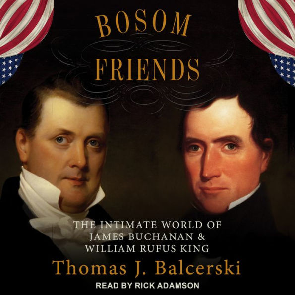 Bosom Friends: The Intimate World of James Buchanan and William Rufus King