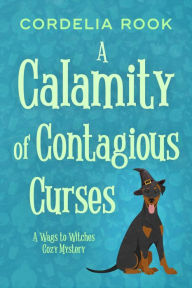 Title: A Calamity of Contagious Curses (A Wags to Witches Cozy Mystery, #2), Author: Cordelia Rook