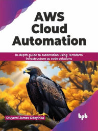 Title: AWS Cloud Automation: In-depth guide to automation using Terraform infrastructure as code solutions, Author: Oluyemi James Odeyinka