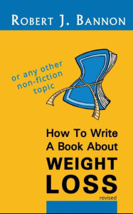 Title: How to Write a Book About Weight Loss, Author: Robert J. Bannon