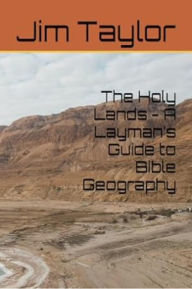 Title: The Holy Lands - A Layman's Guide to Bible Geography, Author: Jim Taylor