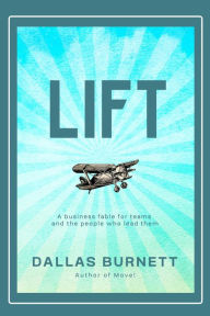 Title: Lift: A Business Fable For Teams and the People Who Lead Them, Author: Dallas Burnett