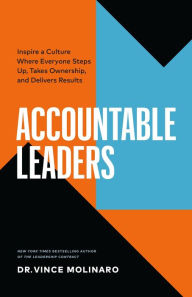 Title: Accountable Leaders: Inspire a Culture Where Everyone Steps Up, Takes Ownership, and Delivers Results, Author: Vince Molinaro