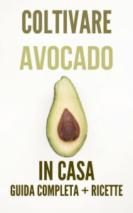 Title: Coltivare Avocado in Casa Guida Completa con Ricette, Author: Loris Fiore