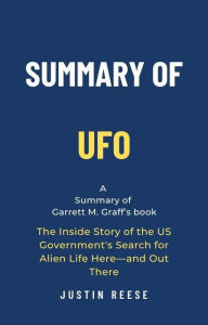 Title: Summary of UFO by Garrett M. Graff: The Inside Story of the US Government's Search for Alien Life Here-and Out There, Author: Justin Reese