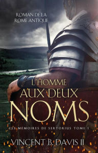 Title: L'homme aux deux noms (Les mémoires de Sertorius Tome 1), Author: Vincent B. Davis