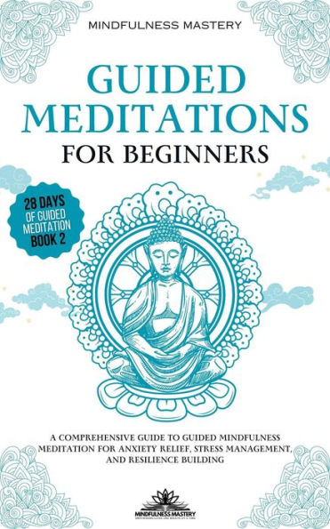 Guided Meditations for Beginners: A Comprehensive Guide to Guided Mindfulness Meditation for Anxiety Relief, Stress Management, and Resilience Building (Mindfulness Meditations Series, #2)