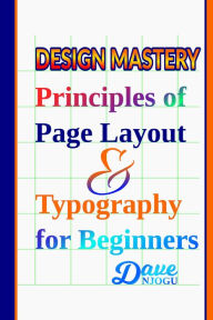Title: Design Mastery: Principles of Page Layout and Typography for Beginners, Author: Dave Njogu
