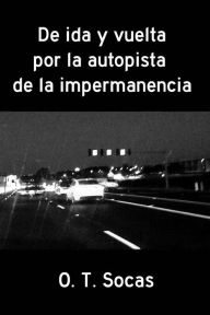 Title: De ida y vuelta por la autopista de la impermanencia, Author: O. T. Socas