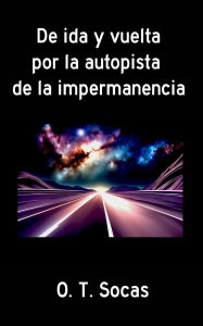 Title: De ida y vuelta por la autopista de la impermanencia, Author: O. T. Socas