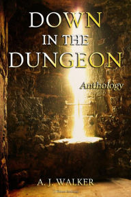 Title: Down in the Dungeon, Author: A.J. Walker