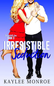 Title: Irresistible Seduction (Irresistible Love, #3), Author: Kaylee Monroe