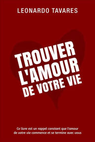 Title: Trouver l'Amour de Votre Vie, Author: Leonardo Tavares