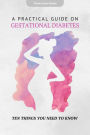 A Practical Guide on Gestational Diabetes: Ten Things You Need To Know