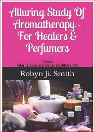 Title: Alluring Study Of Aromatherapy For Healers & Perfumers, Author: Robyn Ji Smith